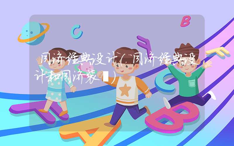 同济经典设计（同济经典设计和同济装潢）
