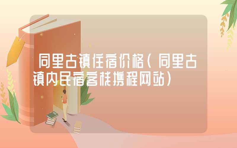 同里古镇住宿价格（同里古镇内民宿客栈携程网站）