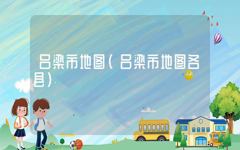 吕梁市地图（吕梁市地图各县）