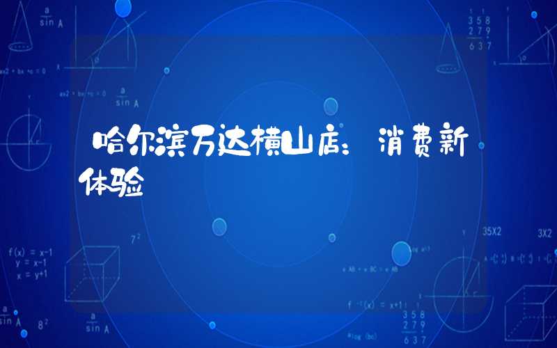哈尔滨万达横山店：消费新体验