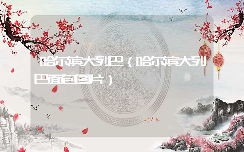 哈尔滨大列巴（哈尔滨大列巴面包图片）