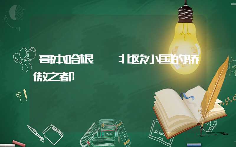 哥本哈根——北欧小国的骄傲之都