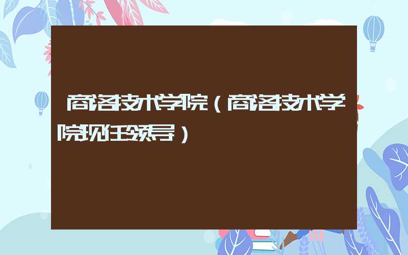 商洛技术学院（商洛技术学院现任领导）