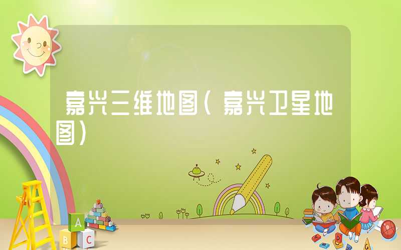 嘉兴三维地图(嘉兴卫星地图)