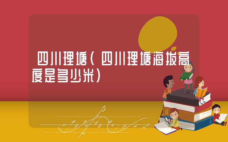 四川理塘（四川理塘海拔高度是多少米）