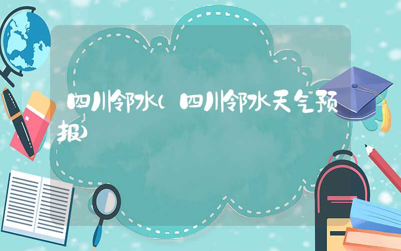 四川邻水（四川邻水天气预报）