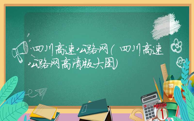 四川高速公路网（四川高速公路网高清版大图）