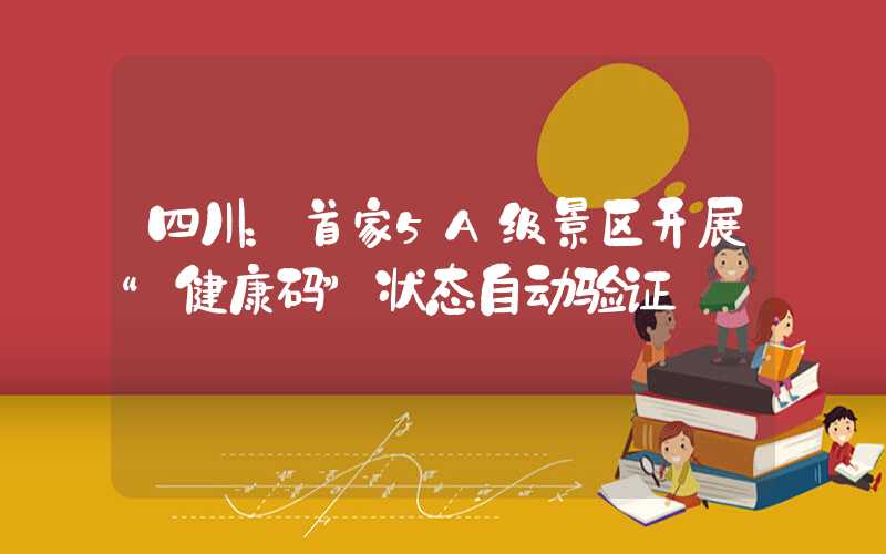 四川：首家5A级景区开展“健康码”状态自动验证