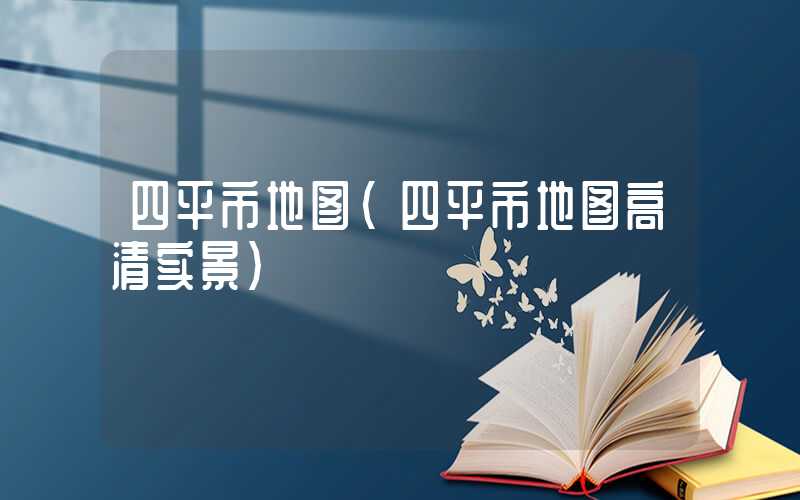 四平市地图（四平市地图高清实景）