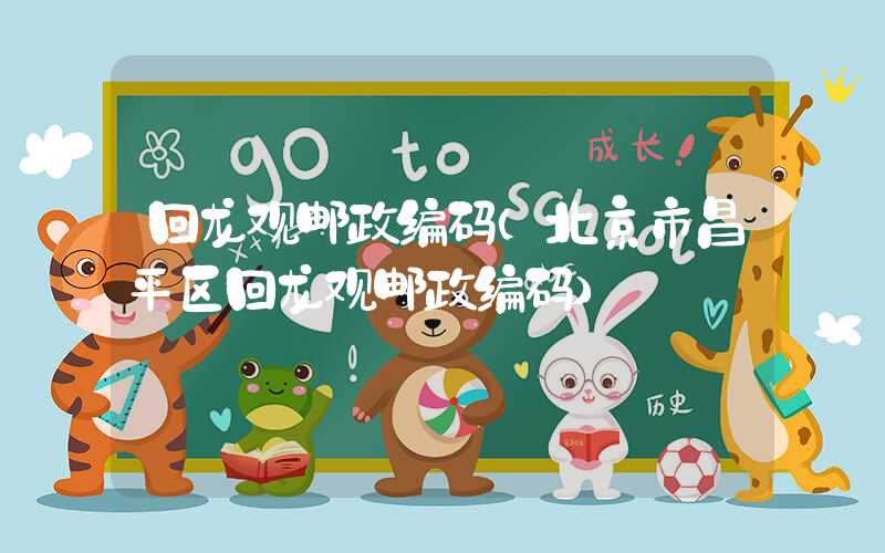 回龙观邮政编码（北京市昌平区回龙观邮政编码）