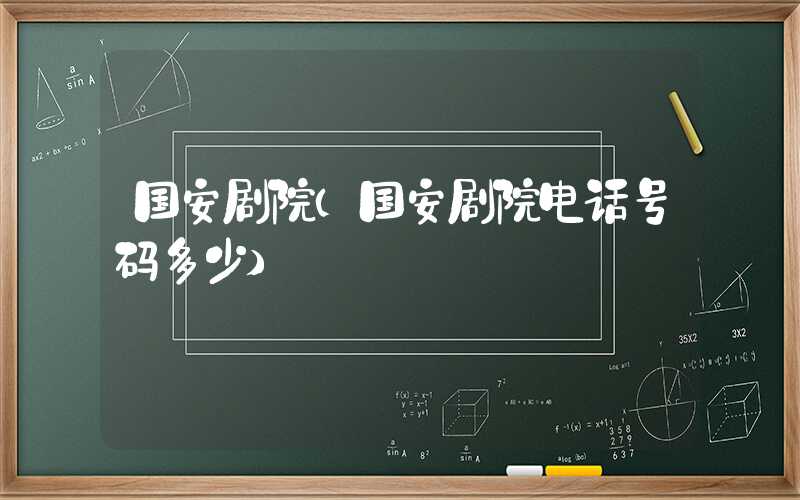 国安剧院（国安剧院电话号码多少）