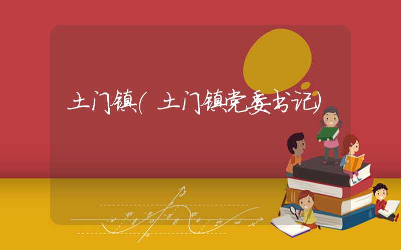 土门镇（土门镇党委书记）