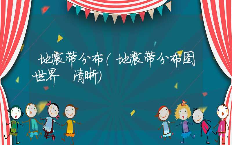 地震带分布（地震带分布图世界 清晰）