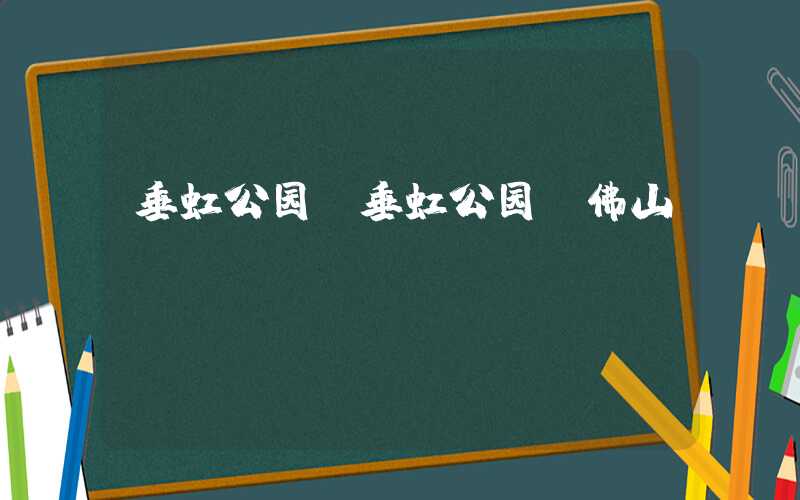垂虹公园（垂虹公园 佛山）