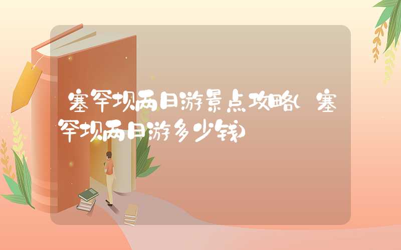 塞罕坝两日游景点攻略（塞罕坝两日游多少钱）