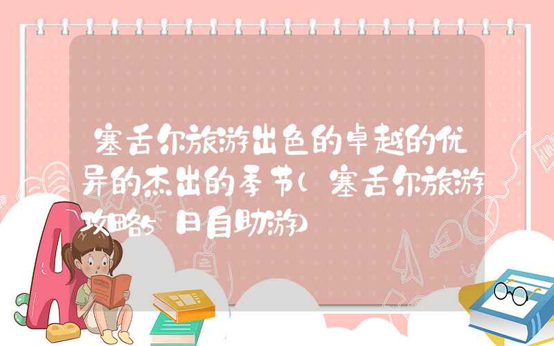 塞舌尔旅游出色的卓越的优异的杰出的季节(塞舌尔旅游攻略5日自助游)