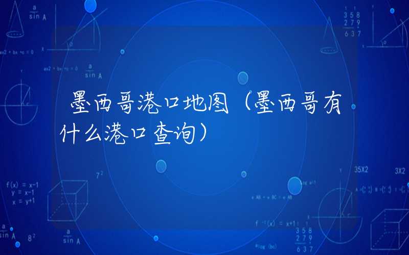 墨西哥港口地图（墨西哥有什么港口查询）