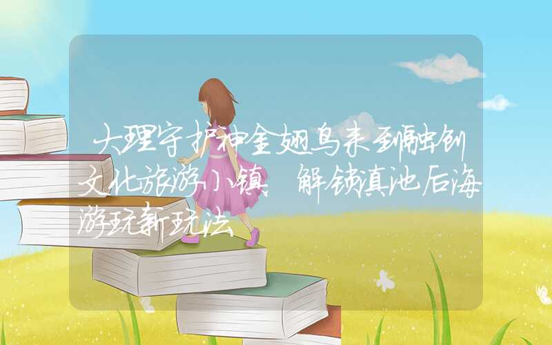大理守护神金翅鸟来到融创文化旅游小镇，解锁滇池后海游玩新玩法