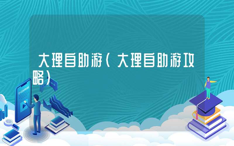 大理自助游（大理自助游攻略）