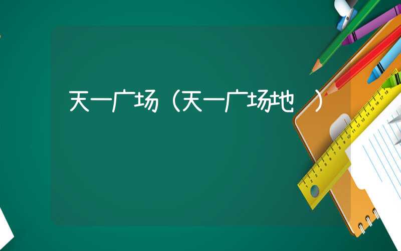 天一广场（天一广场地铁）