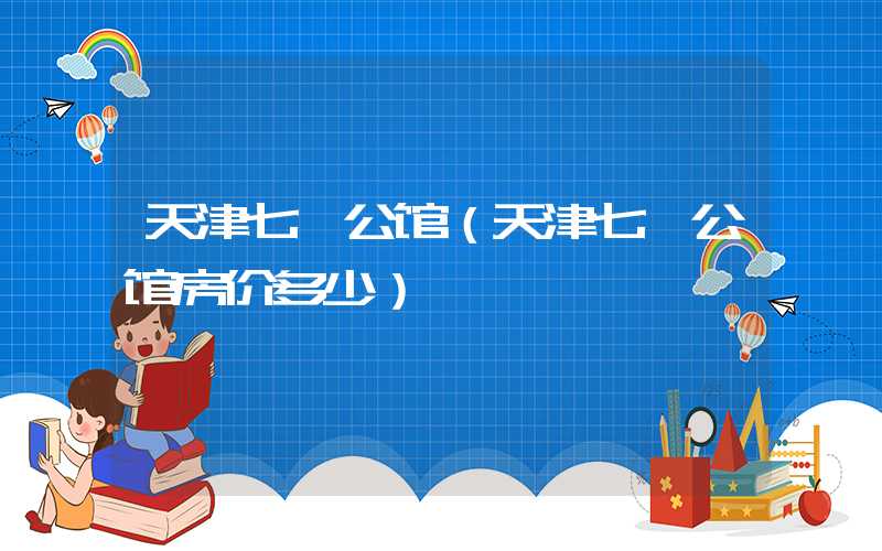 天津七一公馆（天津七一公馆房价多少）
