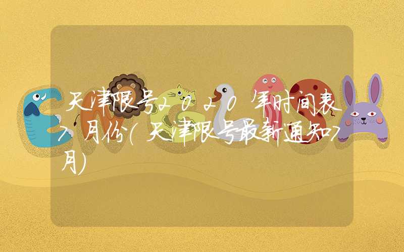 天津限号2020年时间表7月份（天津限号最新通知7月）