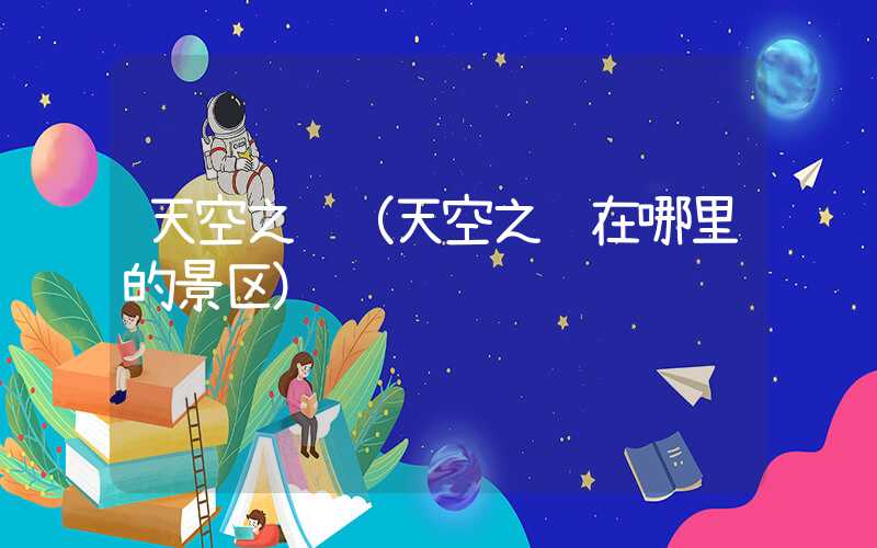 天空之镜（天空之镜在哪里的景区）