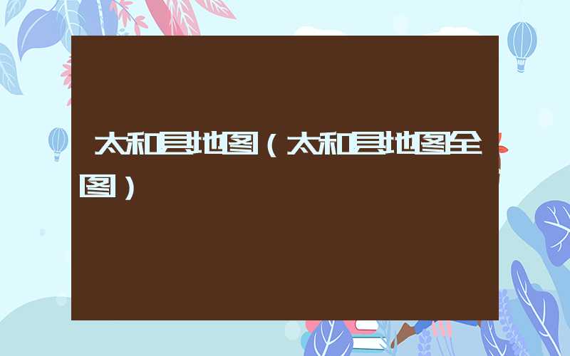 太和县地图（太和县地图全图）