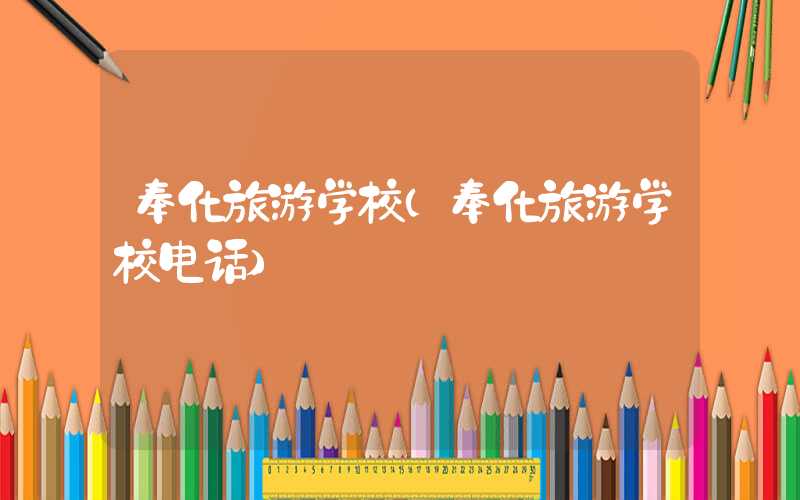 奉化旅游学校（奉化旅游学校电话）