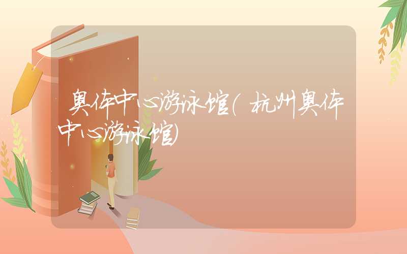 奥体中心游泳馆（杭州奥体中心游泳馆）