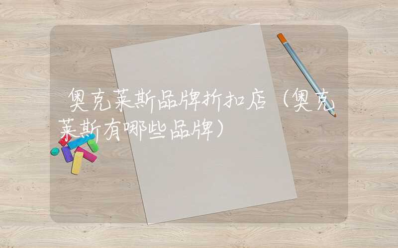 奥克莱斯品牌折扣店（奥克莱斯有哪些品牌）