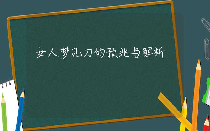 女人梦见刀的预兆与解析