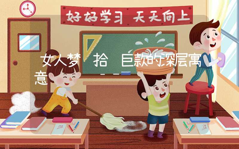 女人梦见拾获巨款的深层寓意