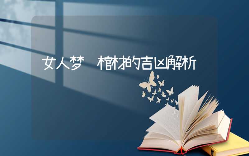 女人梦见棺材的吉凶解析