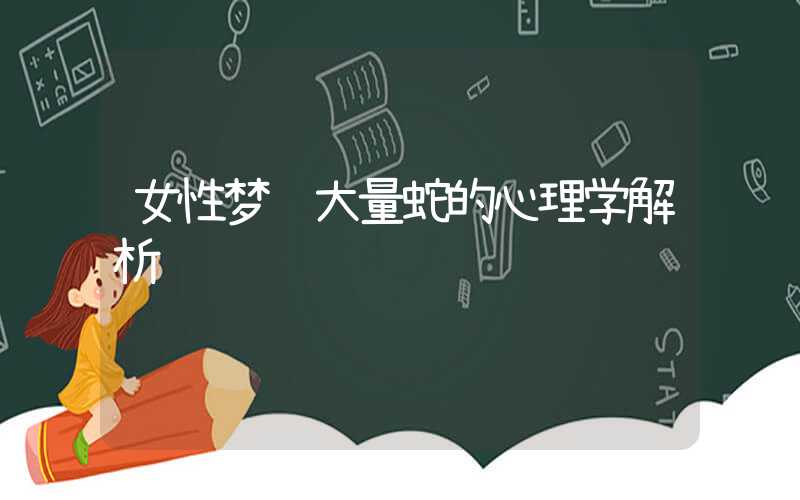 女性梦见大量蛇的心理学解析