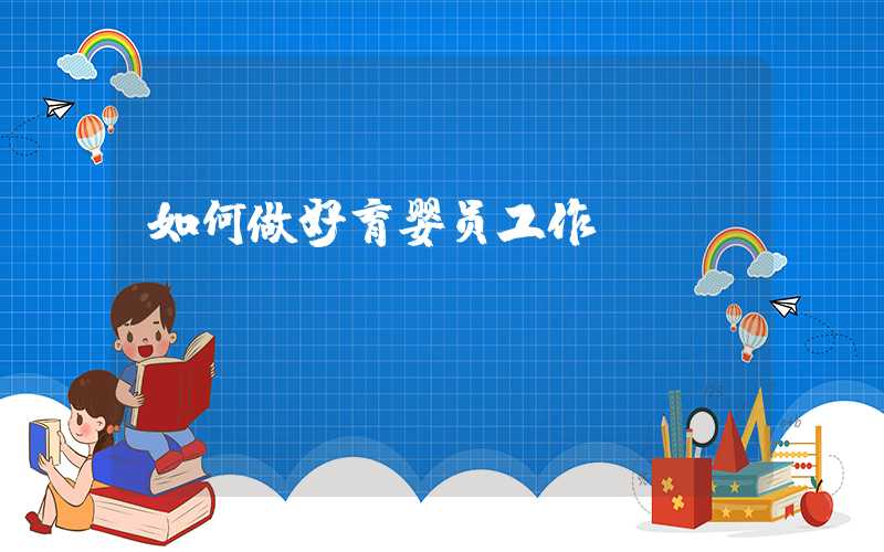 如何做好育婴员工作