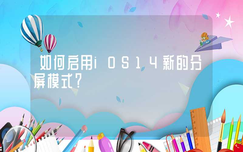 如何启用iOS14新的分屏模式？