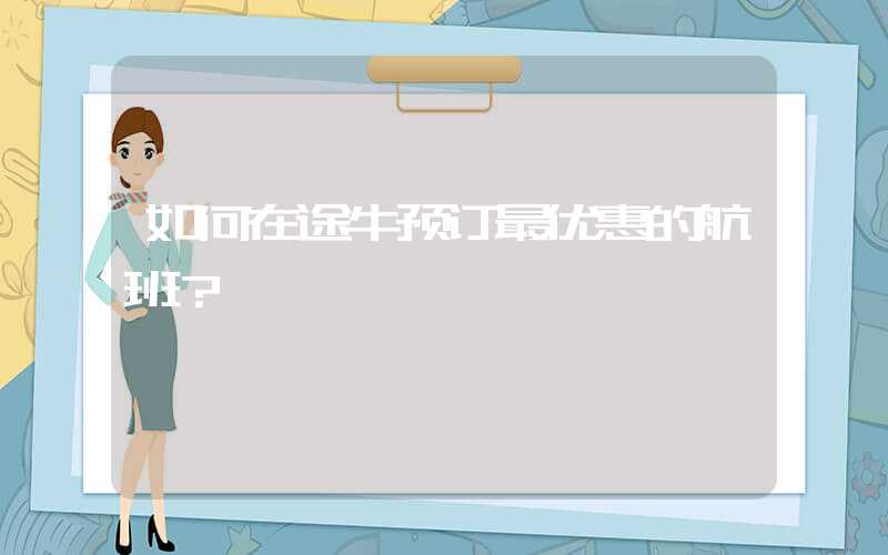 如何在途牛预订最优惠的航班？