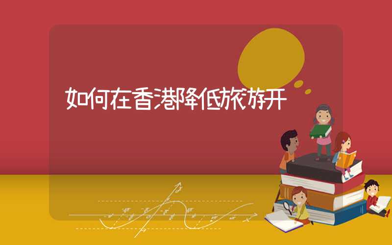 如何在香港降低旅游开销