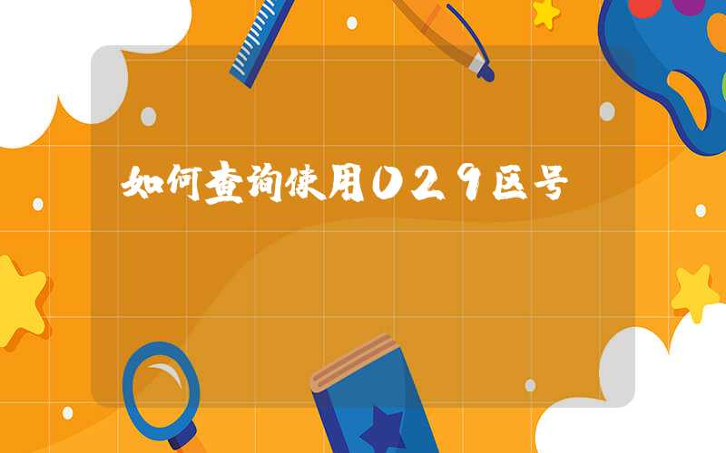 如何查询使用029区号？