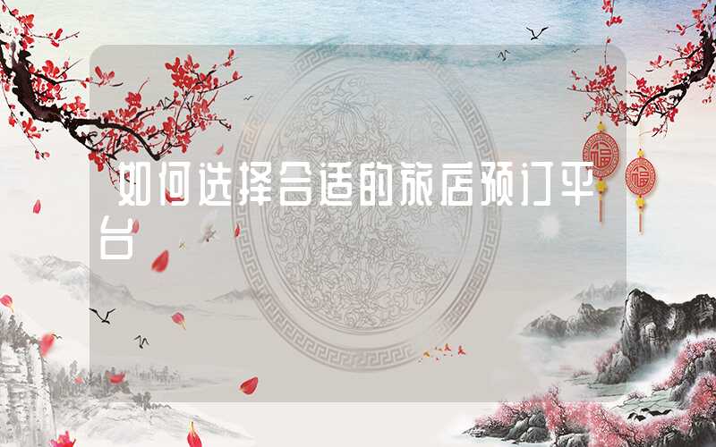 如何选择合适的旅店预订平台