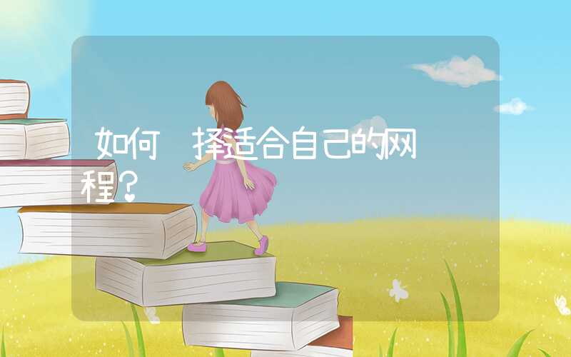 如何选择适合自己的网络课程?