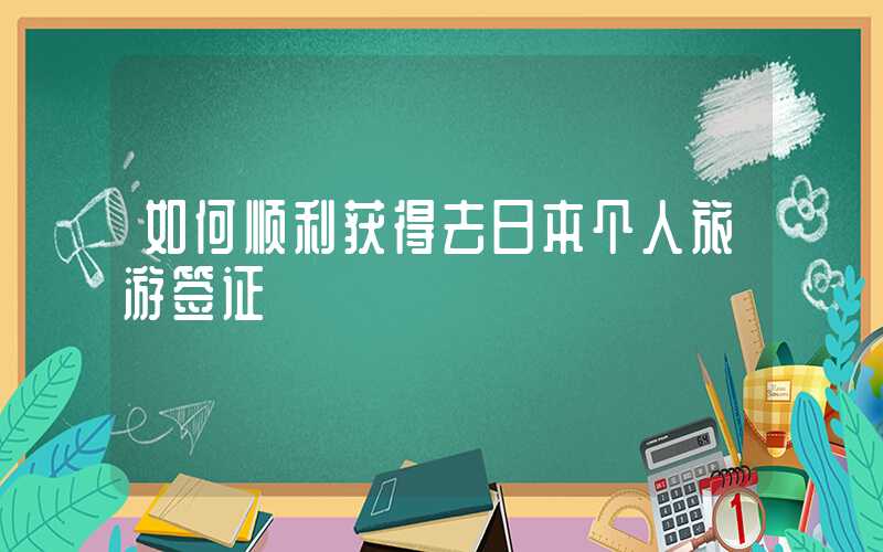 如何顺利获得去日本个人旅游签证