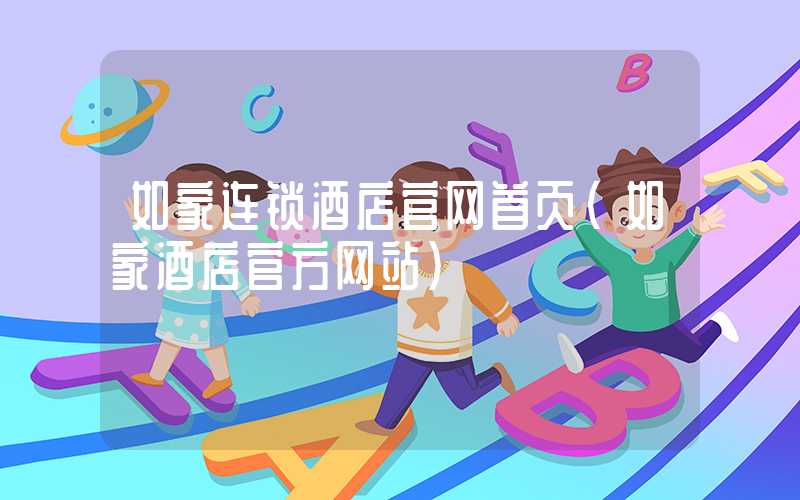 如家连锁酒店官网首页（如家酒店官方网站）