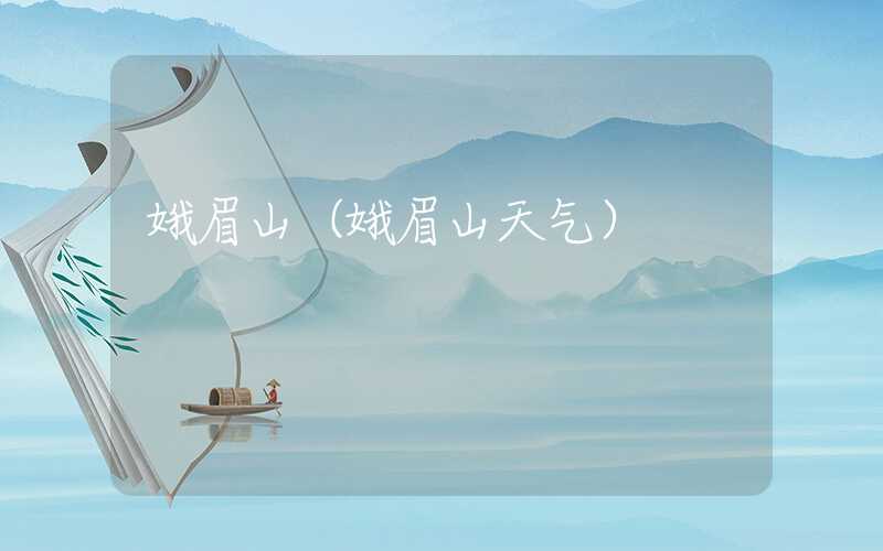 娥眉山（娥眉山天气）
