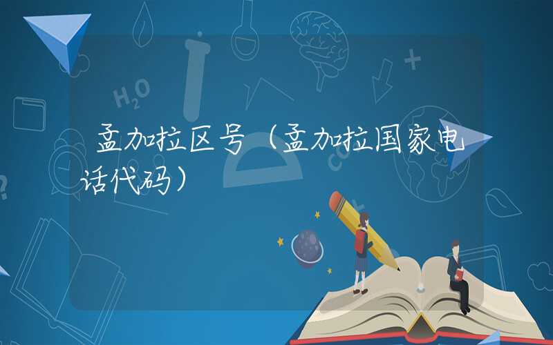 孟加拉区号（孟加拉国家电话代码）