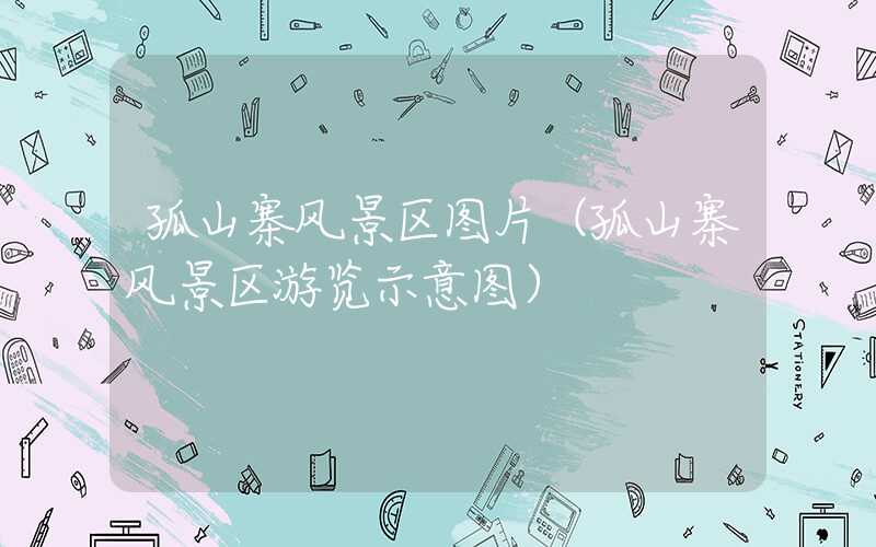 孤山寨风景区图片（孤山寨风景区游览示意图）