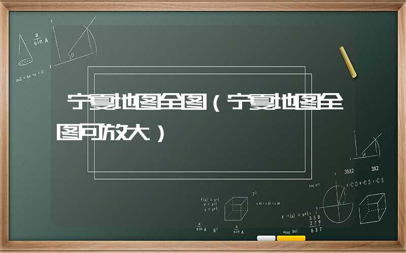 宁夏地图全图（宁夏地图全图可放大）