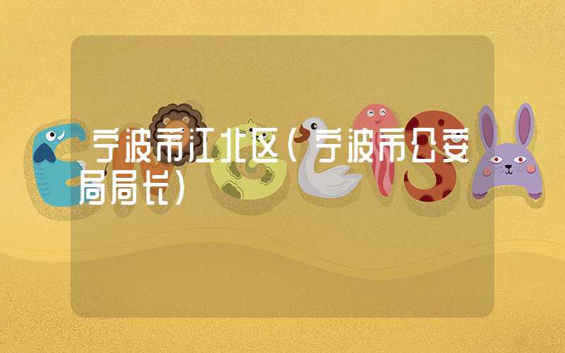 宁波市江北区（宁波市公安局局长）