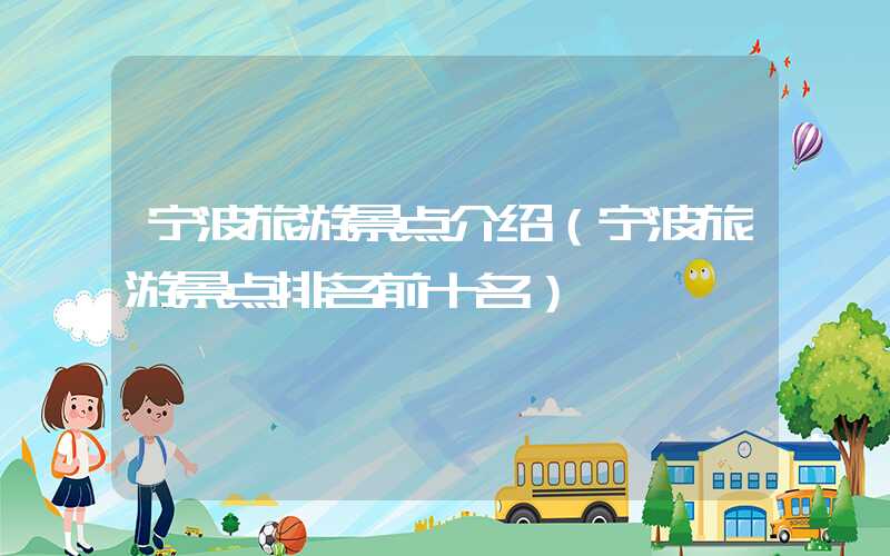宁波旅游景点介绍（宁波旅游景点排名前十名）